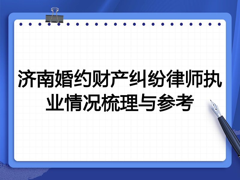 济南婚约财产纠纷律师执业情况梳理与参考