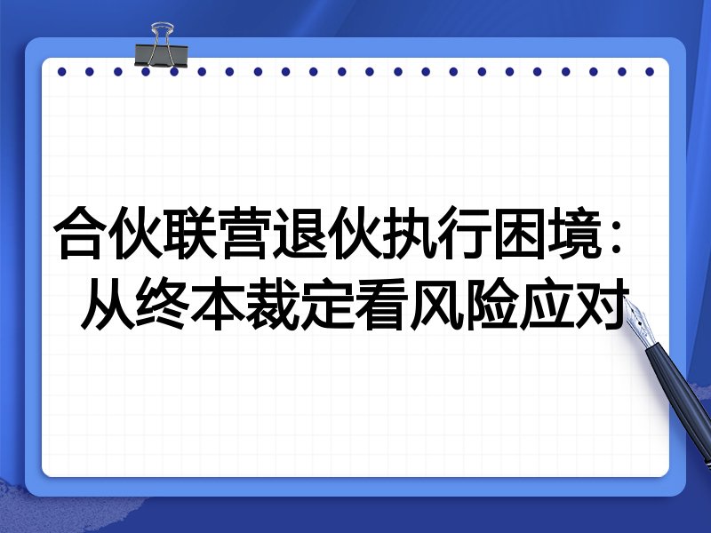 合伙联营退伙执行困境:从终本裁定看风险应对