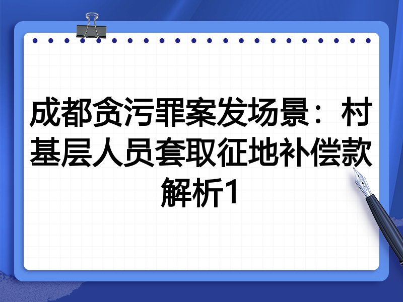 成都贪污罪案发场景：村基层人员套取征地补偿款解析1