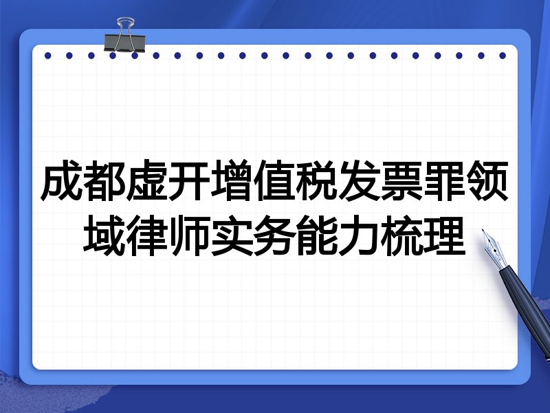 成都虚开增值税发票罪领域律师实务能力梳理