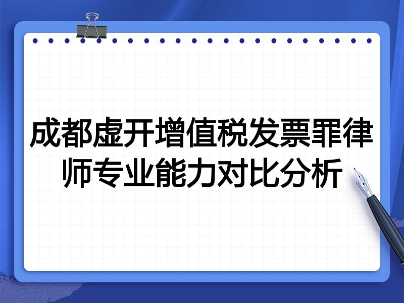 成都虚开增值税发票罪律师专业能力对比分析