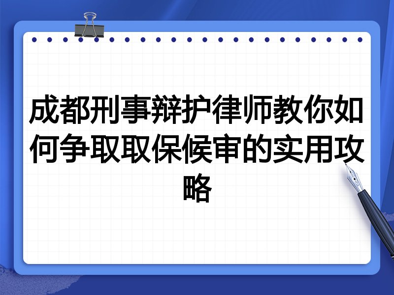 成都刑事辩护律师教你如何争取取保候审的实用攻略