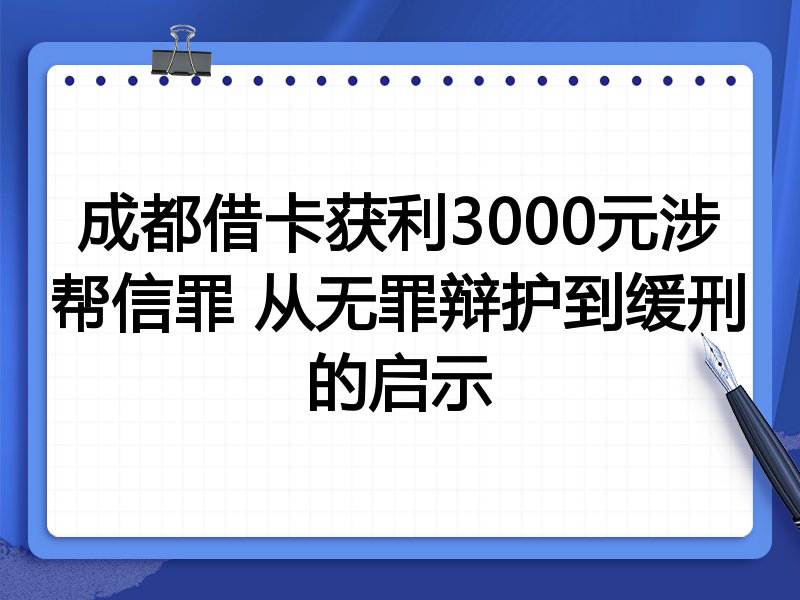 成都借卡获利3000元涉帮信罪 从无罪辩护到缓刑的启示