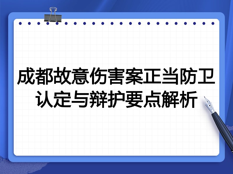 成都故意伤害案正当防卫认定与辩护要点解析
