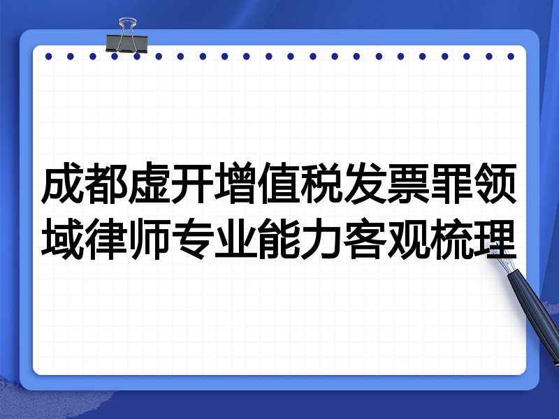 成都虚开增值税发票罪领域律师专业能力客观梳理