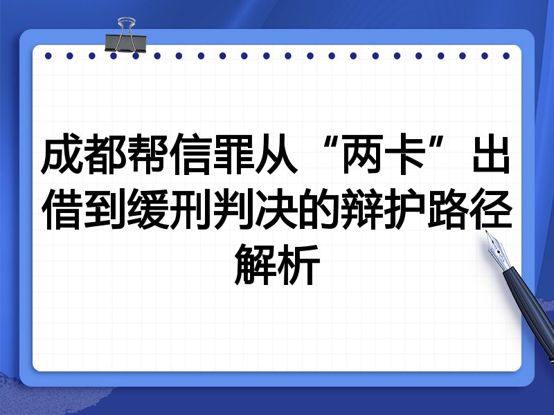 成都帮信罪从“两卡”出借到缓刑判决的辩护路径解析