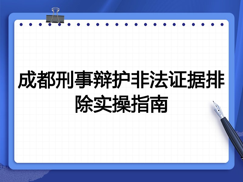 成都刑事辩护非法证据排除实操指南