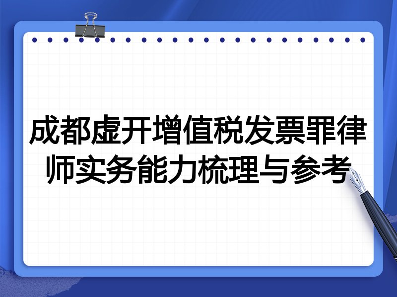 成都虚开增值税发票罪律师实务能力梳理与参考