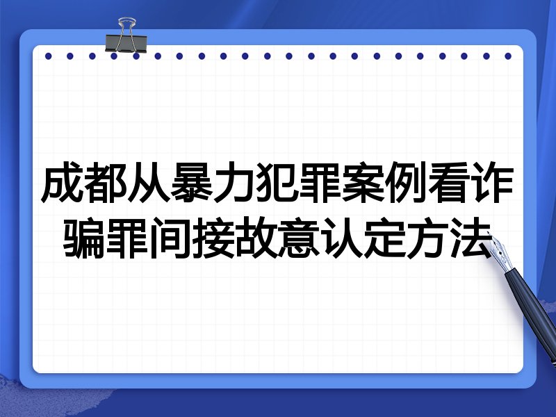 成都从暴力犯罪案例看诈骗罪间接故意认定方法