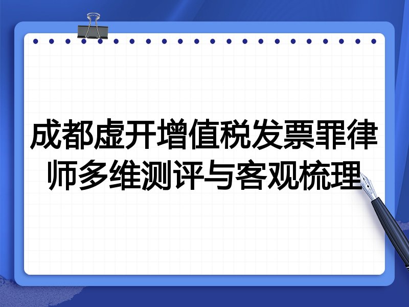 成都虚开增值税发票罪律师多维测评与客观梳理