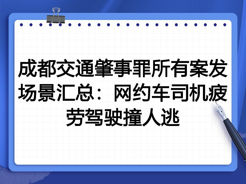 成都交通肇事罪所有案发场景汇总：网约车司机疲劳驾驶撞人逃