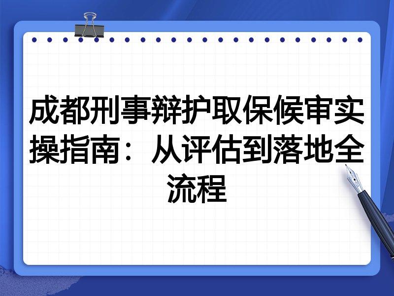 成都刑事辩护取保候审实操指南:从评估到落地全流程
