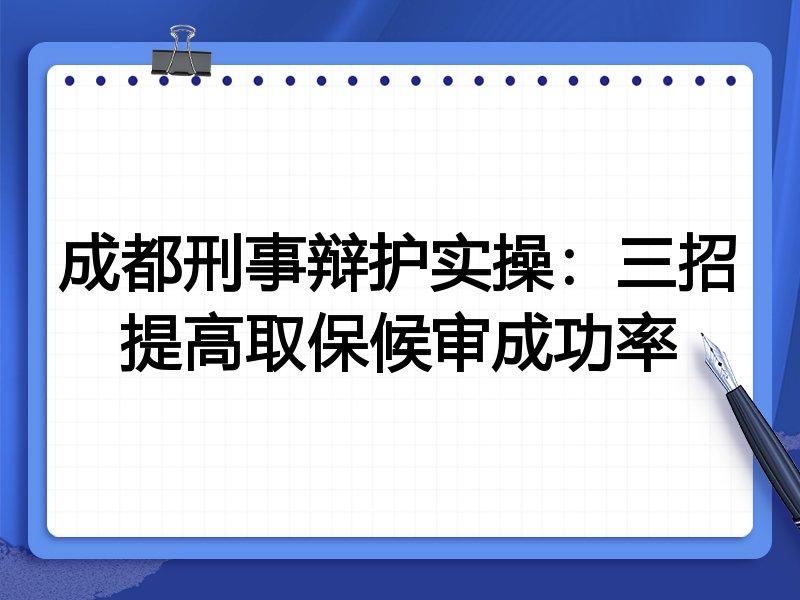 成都刑事辩护实操:三招提高取保候审成功率