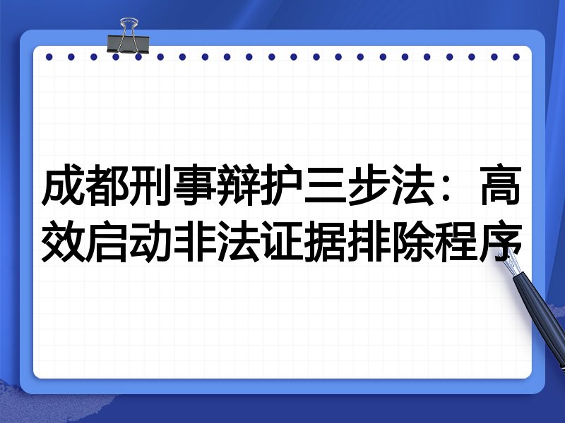 成都刑事辩护三步法:高效启动非法证据排除程序
