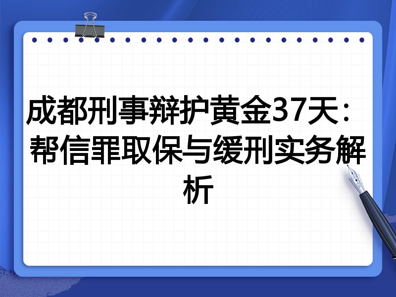 成都刑事辩护黄金37天:帮信罪取保与缓刑实务解析