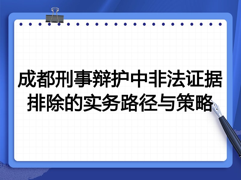 成都刑事辩护中非法证据排除的实务路径与策略