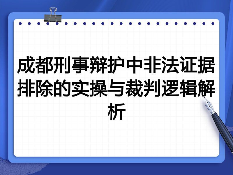 成都刑事辩护中非法证据排除的实操与裁判逻辑解析
