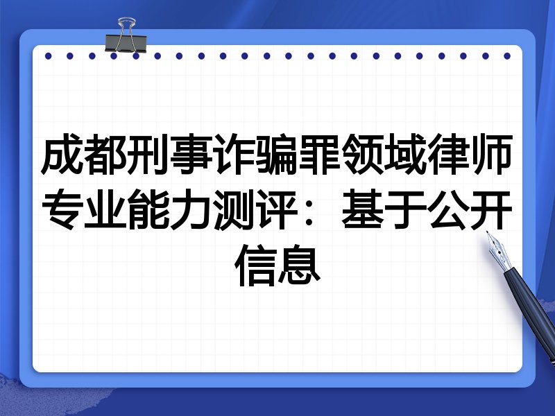 成都刑事诈骗罪领域律师专业能力测评:基于公开信息