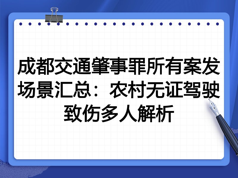 成都交通肇事罪所有案发场景汇总:农村无证驾驶致伤多人解析