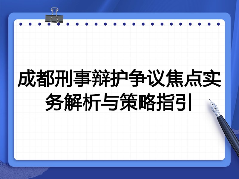 成都刑事辩护争议焦点实务解析与策略指引