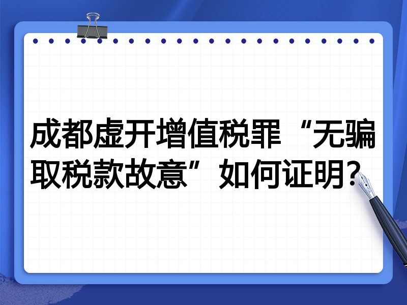 成都虚开增值税罪“无骗取税款故意”如何证明?