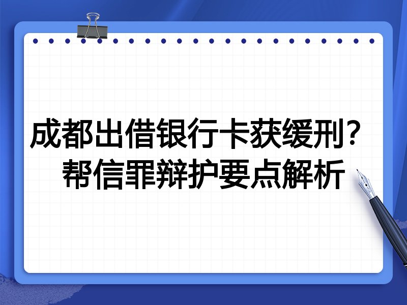 成都出借银行卡获缓刑?帮信罪辩护要点解析
