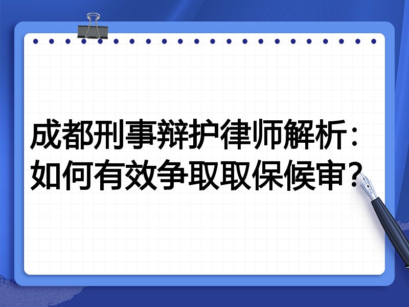 成都刑事辩护律师解析:如何有效争取取保候审?