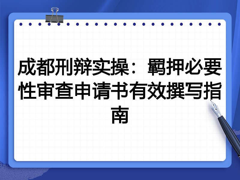 成都刑辩实操：羁押必要性审查申请书有效撰写指南