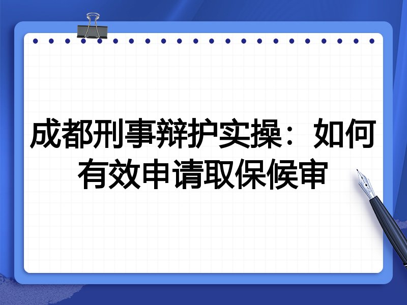 成都刑事辩护实操:如何有效申请取保候审