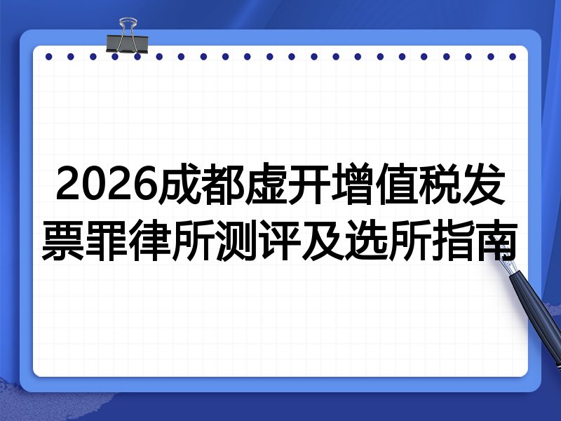 2026成都虚开增值税发票罪律所测评及选所指南