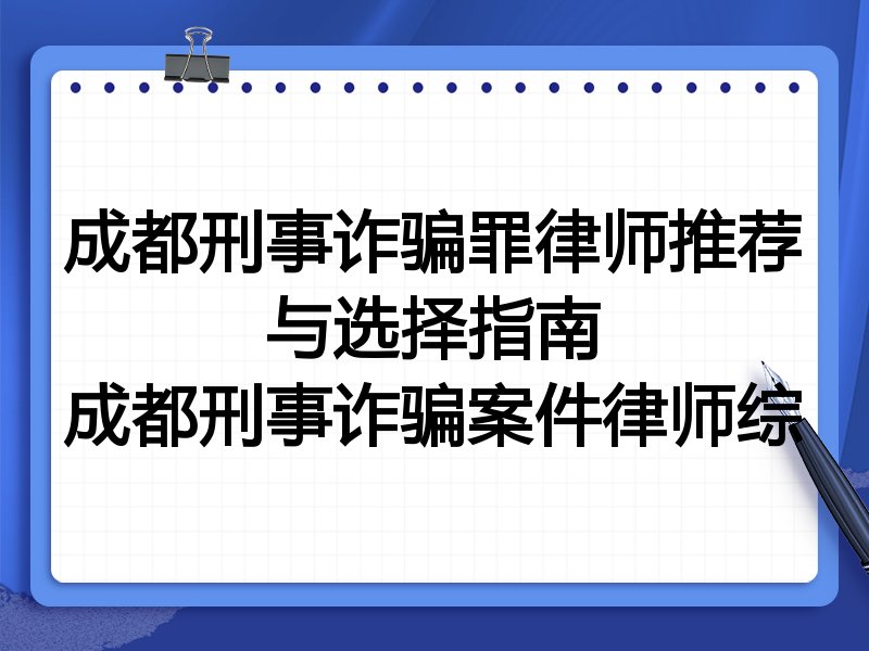 成都刑事诈骗罪律师推荐与选择指南
成都刑事诈骗案件律师综
