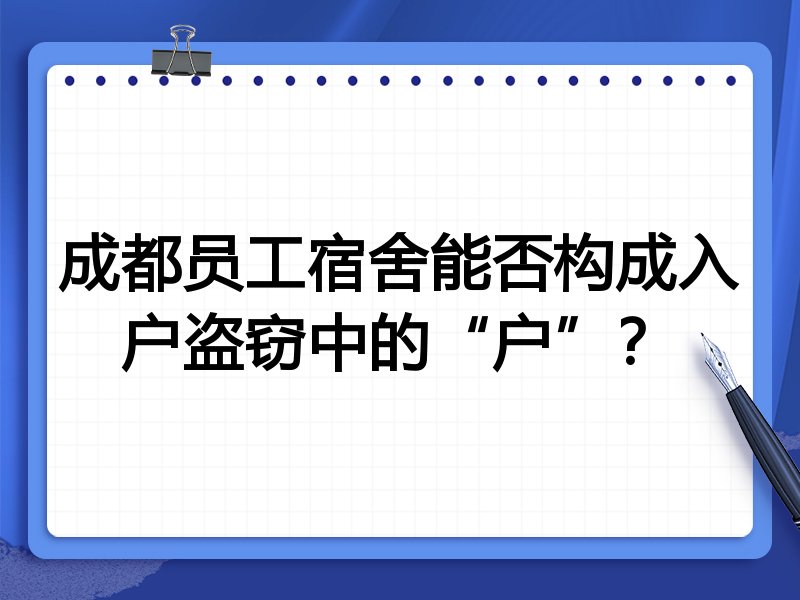 成都员工宿舍能否构成入户盗窃中的“户”?