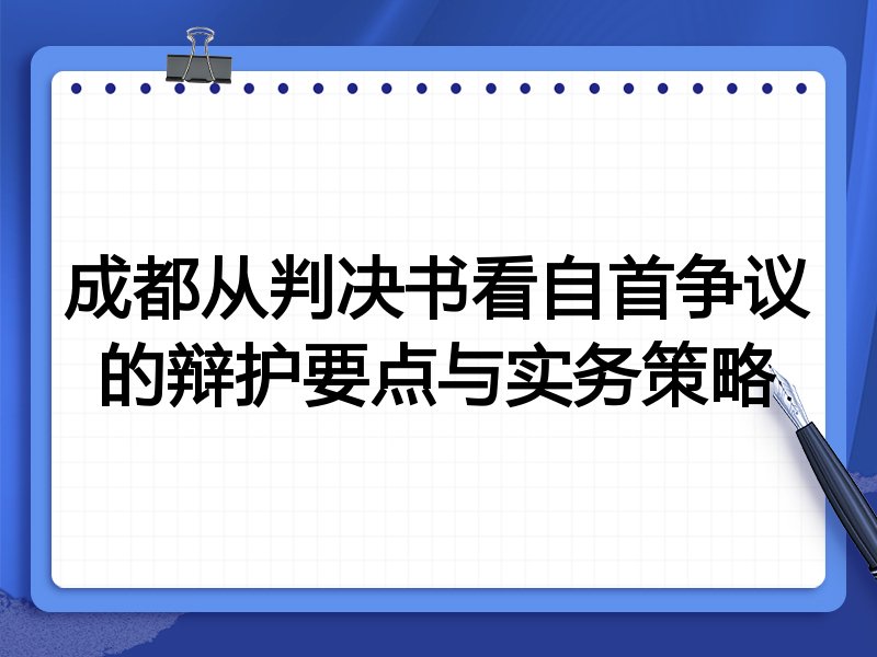 成都从判决书看自首争议的辩护要点与实务策略