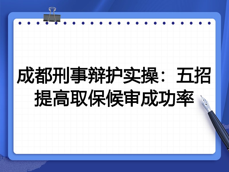 成都刑事辩护实操:五招提高取保候审成功率