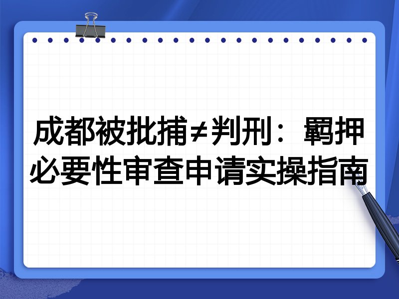 成都被批捕≠判刑:羁押必要性审查申请实操指南