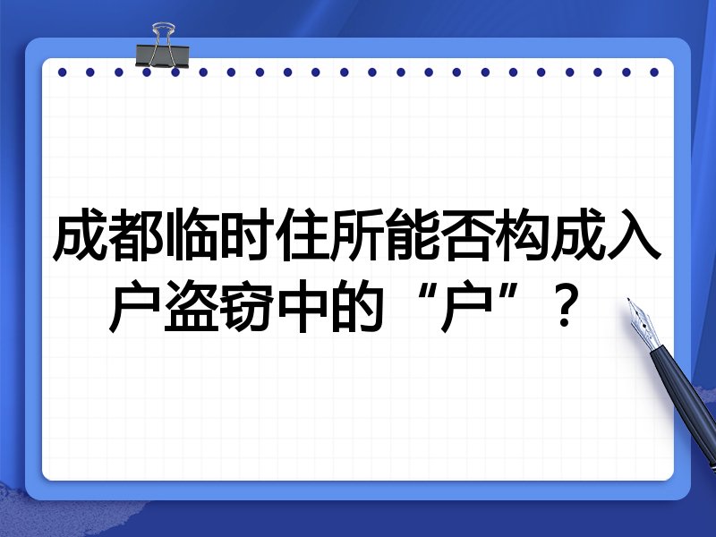成都临时住所能否构成入户盗窃中的“户”?