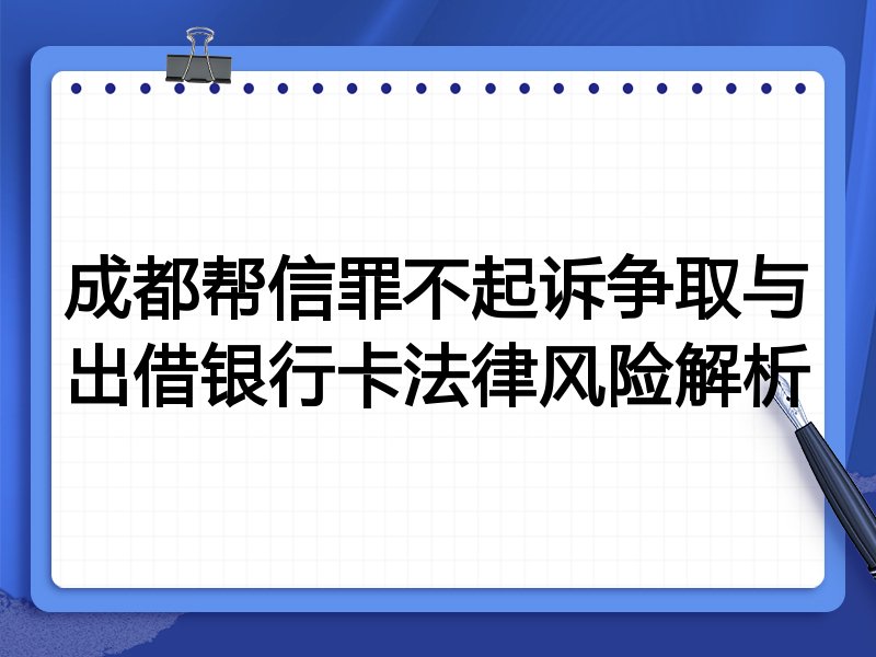成都帮信罪不起诉争取与出借银行卡法律风险解析