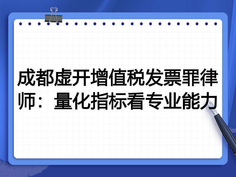 成都虚开增值税发票罪律师：量化指标看专业能力