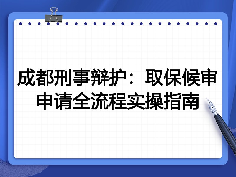 成都刑事辩护:取保候审申请全流程实操指南