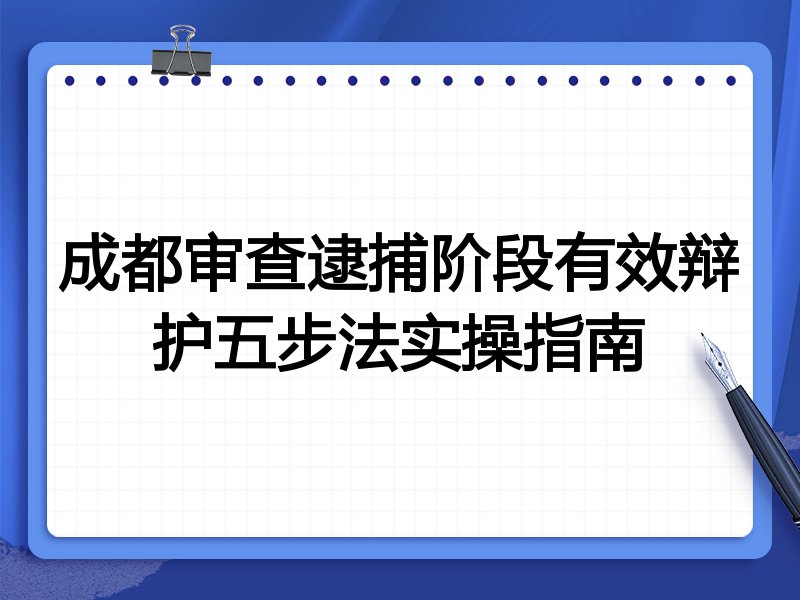 成都审查逮捕阶段有效辩护五步法实操指南