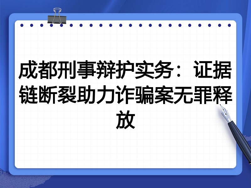 成都刑事辩护实务：证据链断裂助力诈骗案无罪释放