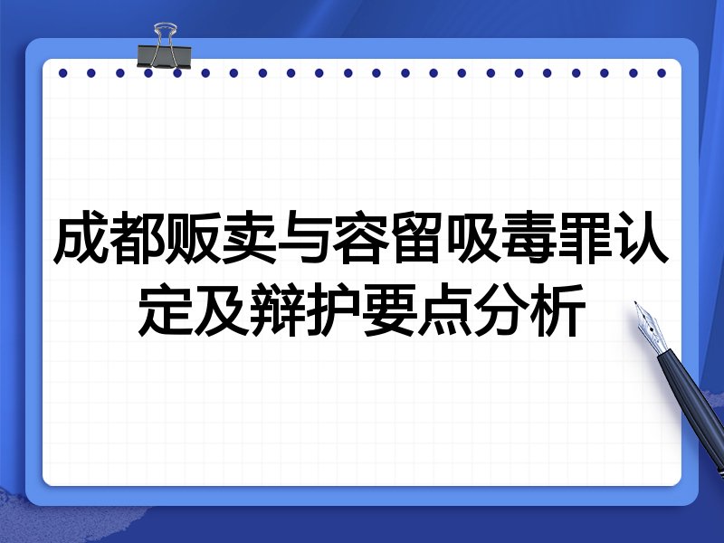 成都贩卖与容留吸毒罪认定及辩护要点分析