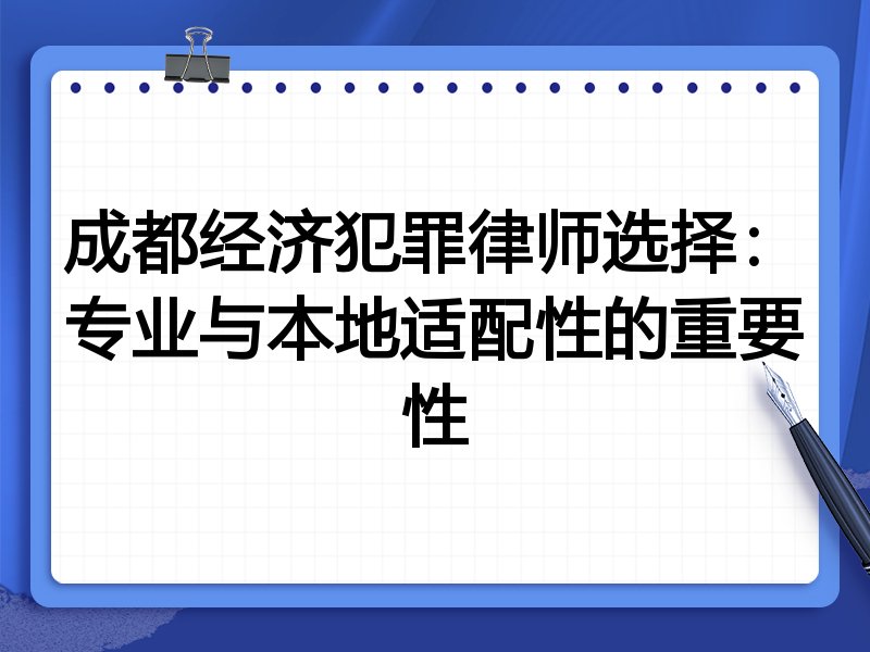 成都经济犯罪律师选择：专业与本地适配性的重要性