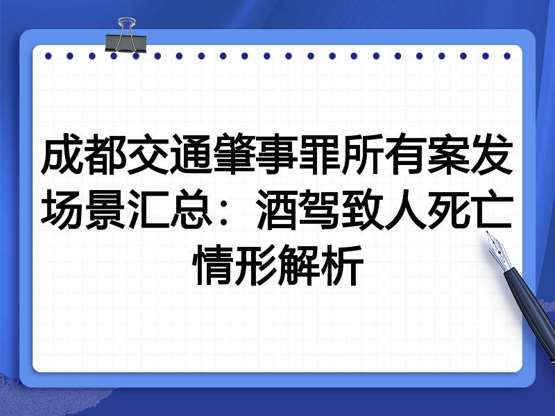 成都交通肇事罪所有案发场景汇总:酒驾致人死亡情形解析