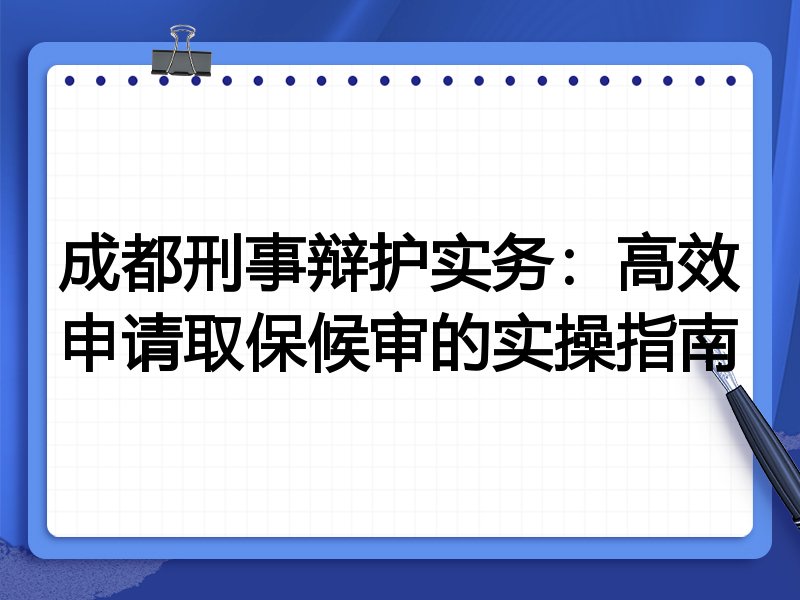 成都刑事辩护实务:高效申请取保候审的实操指南