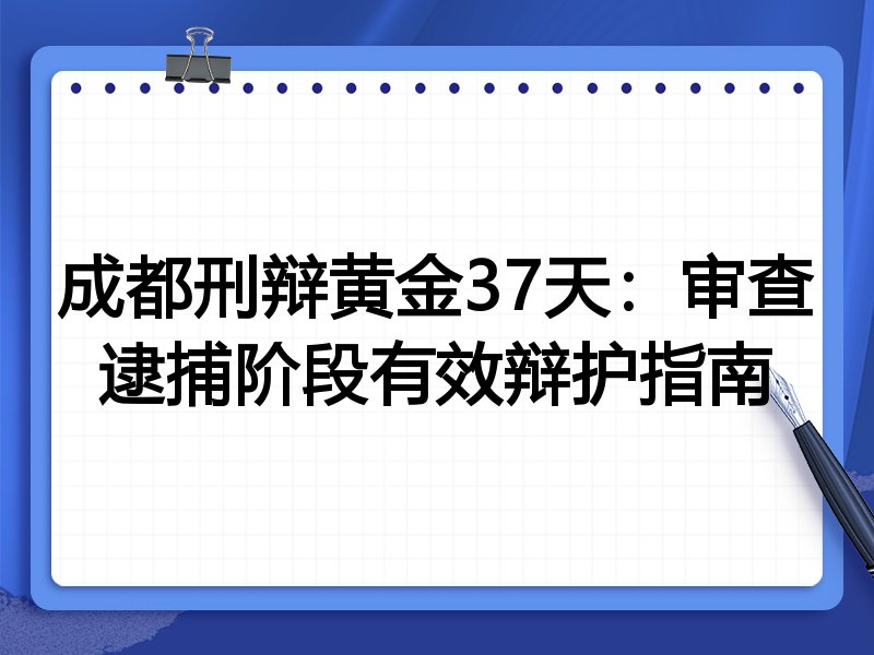 成都刑辩黄金37天:审查逮捕阶段有效辩护指南