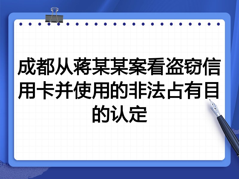 成都从蒋某某案看盗窃信用卡并使用的非法占有目的认定