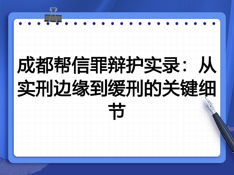 成都帮信罪辩护实录:从实刑边缘到缓刑的关键细节