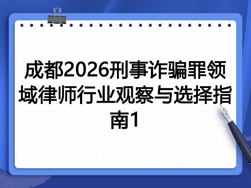 成都2026刑事诈骗罪领域律师行业观察与选择指南1