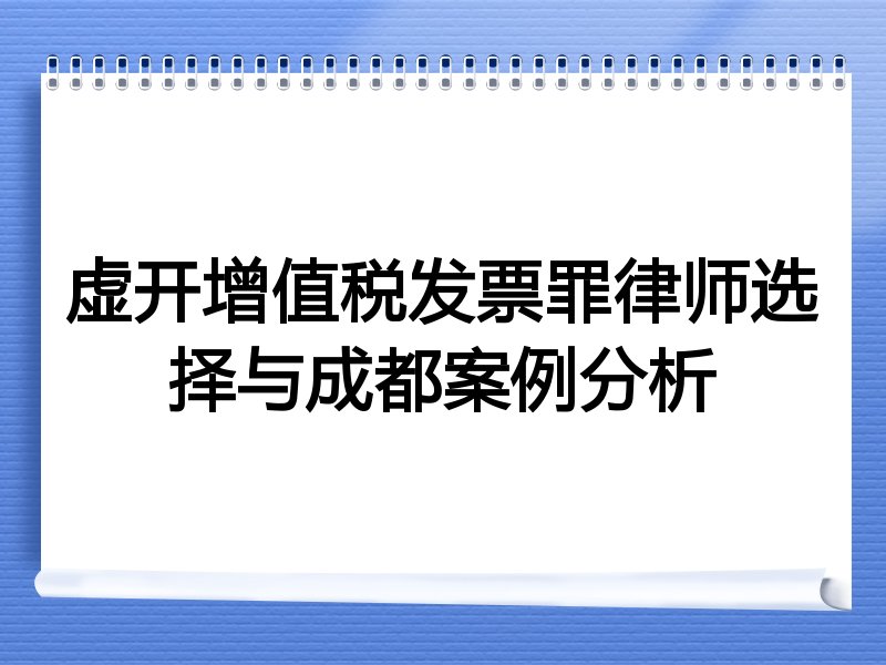 虚开增值税发票罪律师选择与成都案例分析